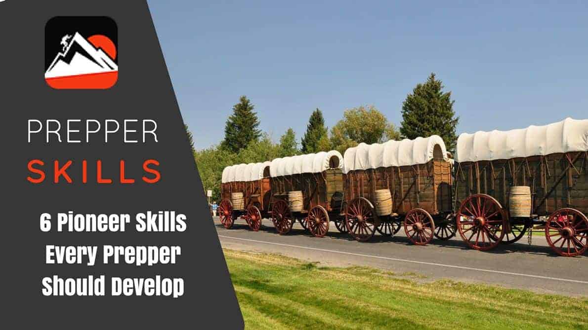 6 Pioneer Skills Every Prepper Should Develop